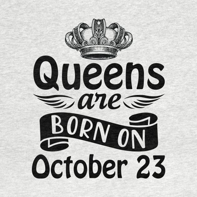 Queens Are Born On October 23 Happy Birthday To Me You Mommy Nana Aunt Sister Daughter Wife by joandraelliot